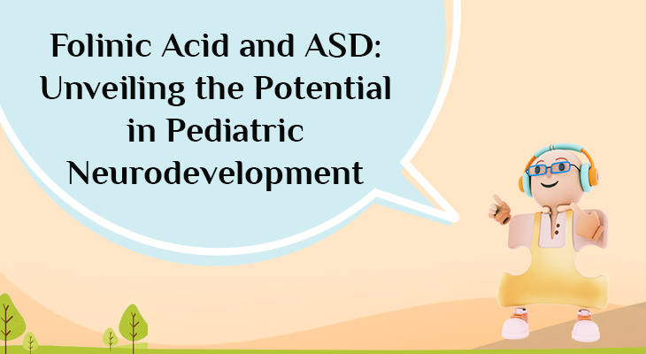 Folinic Acid and ASD: Unveiling the Potential in Pediatric Neurodevelopment