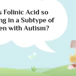 Why is Folinic Acid so Promising in a Subtype of Children with Autism?